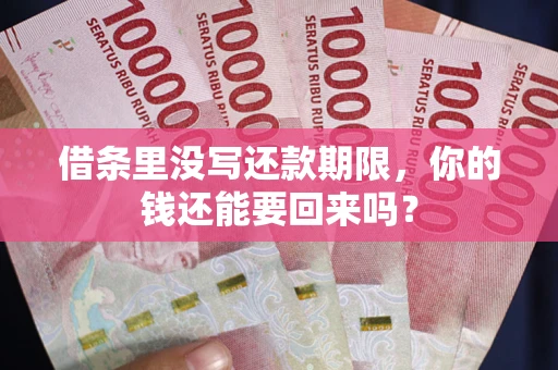武汉借条里没写还款期限，你的钱还能要回来吗？