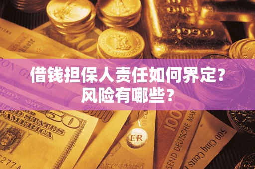武汉借钱担保人责任如何界定?风险有哪些? 武汉借钱担保人责任如何界定?风险有哪些?