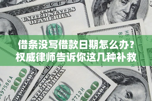 武汉借条没写借款日期怎么办？权威律师告诉你这几种补救方法！