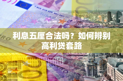 武汉利息五厘合法吗？如何辨别高利贷套路