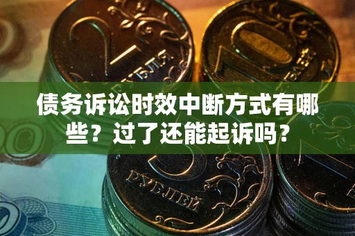 武汉债务诉讼时效中断方式有哪些？过了还能起诉吗？