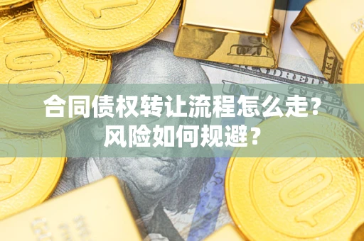武汉合同债权转让流程怎么走？风险如何规避？
