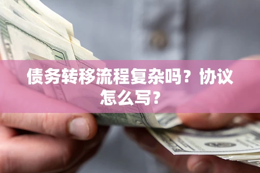 武汉债务转移流程复杂吗？协议怎么写？