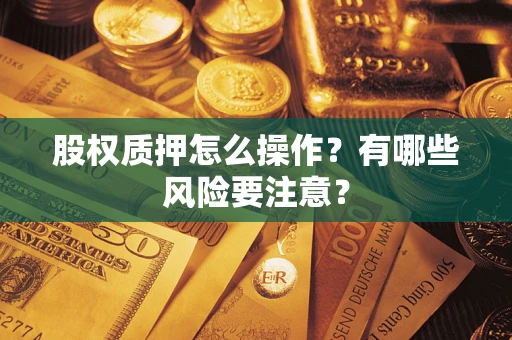 武汉股权质押怎么操作？有哪些风险要注意？