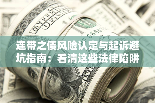 武汉连带之债风险认定与起诉避坑指南：看清这些法律陷阱，避免无辜背债