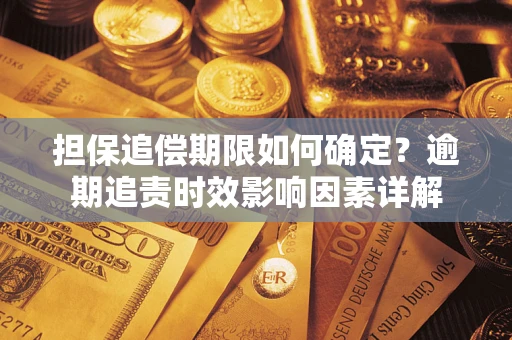 武汉担保追偿期限如何确定？逾期追责时效影响因素详解