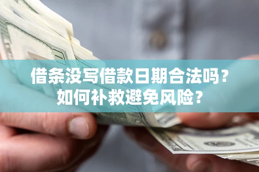 武汉借条没写借款日期合法吗？如何补救避免风险？