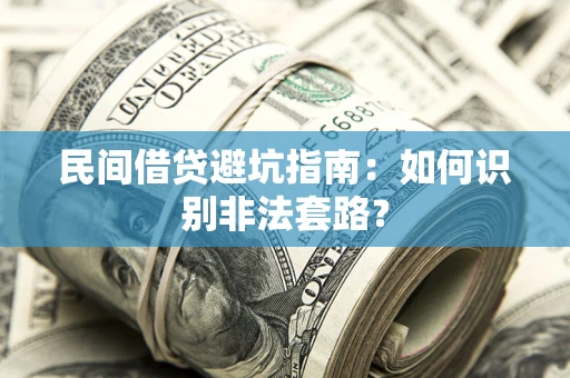 武汉民间借贷避坑指南：如何识别非法套路？