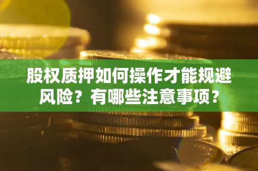 武汉股权质押如何操作才能规避风险？有哪些注意事项？