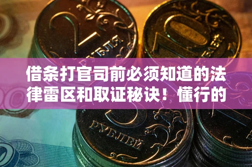 武汉借条打官司前必须知道的法律雷区和取证秘诀！懂行的人已经留好这些证据