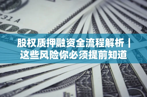 武汉股权质押融资全流程解析｜这些风险你必须提前知道