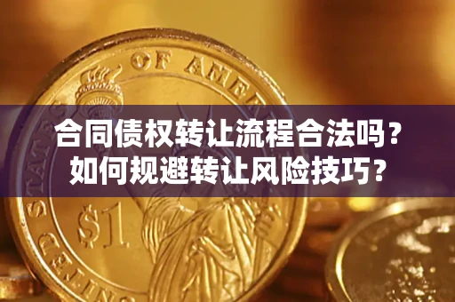 武汉合同债权转让流程合法吗？如何规避转让风险技巧？