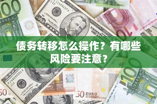 武汉债务转移怎么操作？有哪些风险要注意？