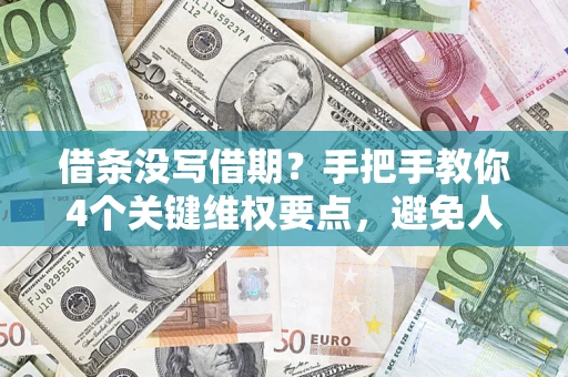 武汉借条没写借期？手把手教你4个关键维权要点，避免人财两空