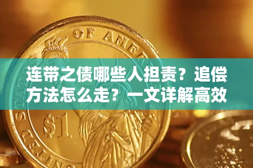 武汉连带之债哪些人担责？追偿方法怎么走？一文详解高效维权流程