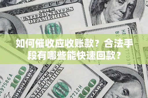 武汉如何催收应收账款？合法手段有哪些能快速回款？