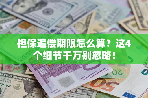 武汉担保追偿期限怎么算?这4个细节千万别忽略! 武汉担保追偿期限怎么算?这4个细节千万别忽略!