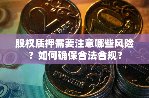 武汉股权质押需要注意哪些风险？如何确保合法合规？