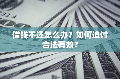 武汉借钱不还怎么办？如何追讨合法有效？