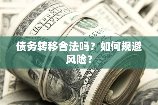武汉债务转移合法吗？如何规避风险？