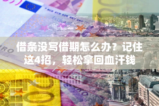 武汉借条没写借期怎么办？记住这4招，轻松拿回血汗钱