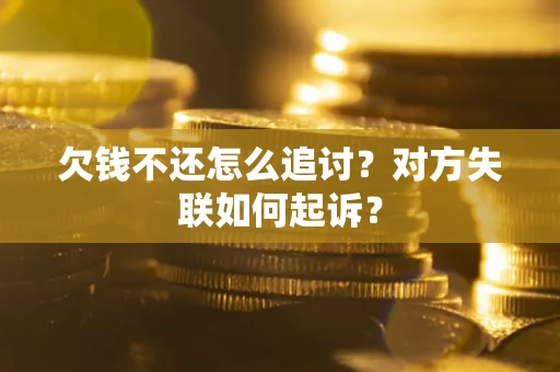武汉欠钱不还怎么追讨？对方失联如何起诉？