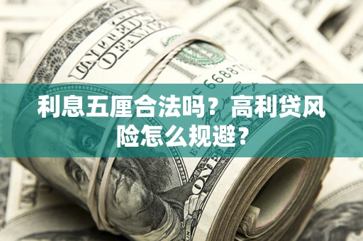 武汉利息五厘合法吗？高利贷风险怎么规避？
