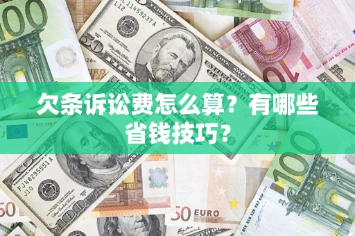 武汉欠条诉讼费怎么算？有哪些省钱技巧？