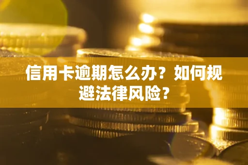 武汉信用卡逾期怎么办？如何规避法律风险？
