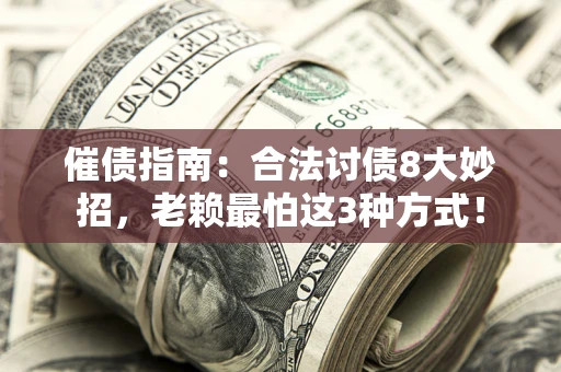 武汉催债指南：合法讨债8大妙招，老赖最怕这3种方式！