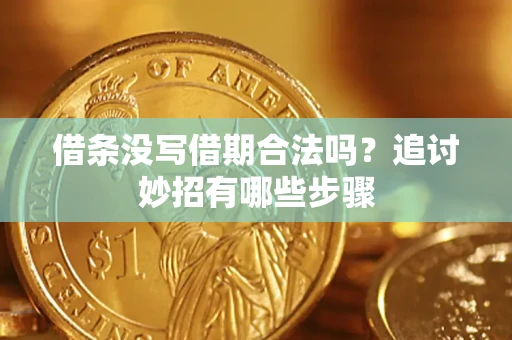武汉借条没写借期合法吗？追讨妙招有哪些步骤