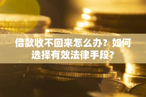武汉借款收不回来怎么办？如何选择有效法律手段？
