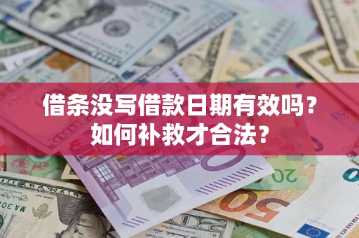 武汉借条没写借款日期有效吗？如何补救才合法？