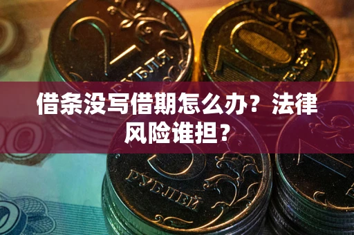 武汉借条没写借期怎么办？法律风险谁担？
